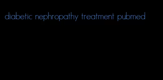 diabetic nephropathy treatment pubmed