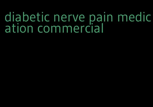 diabetic nerve pain medication commercial