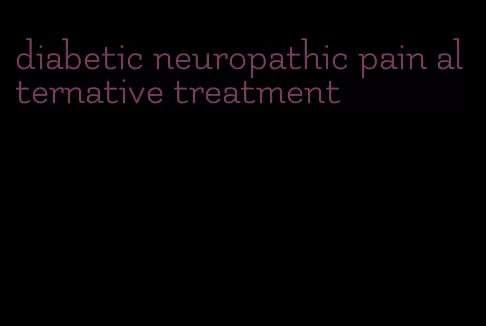 diabetic neuropathic pain alternative treatment