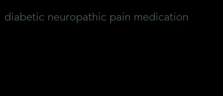 diabetic neuropathic pain medication