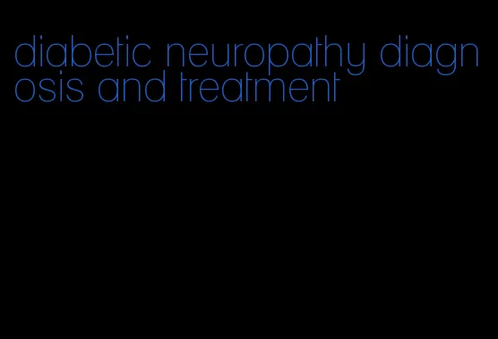 diabetic neuropathy diagnosis and treatment