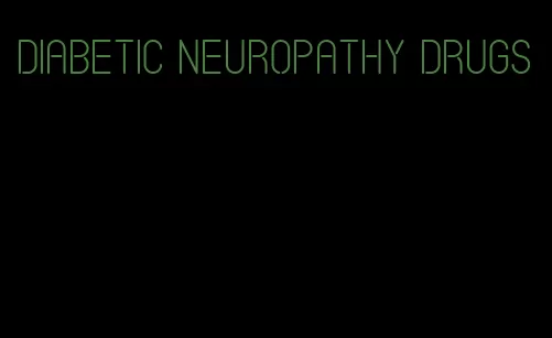 diabetic neuropathy drugs