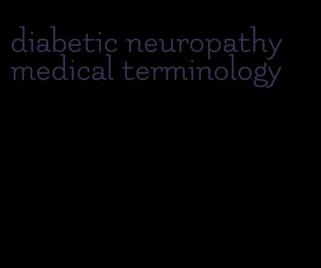 diabetic neuropathy medical terminology
