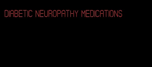 diabetic neuropathy medications
