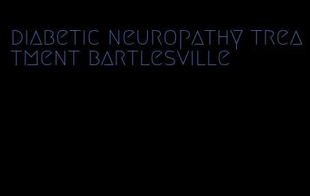 diabetic neuropathy treatment bartlesville