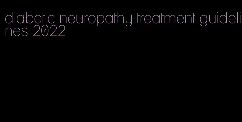 diabetic neuropathy treatment guidelines 2022