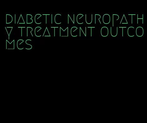 diabetic neuropathy treatment outcomes