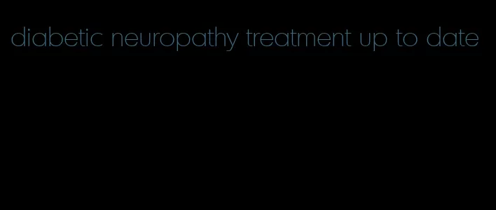 diabetic neuropathy treatment up to date