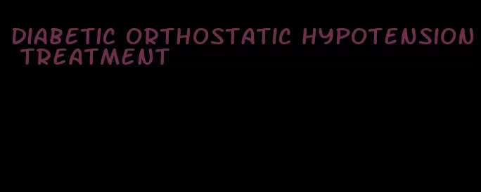 diabetic orthostatic hypotension treatment