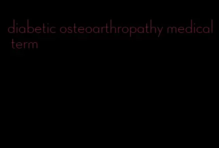 diabetic osteoarthropathy medical term