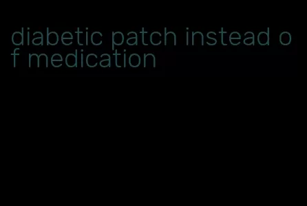 diabetic patch instead of medication