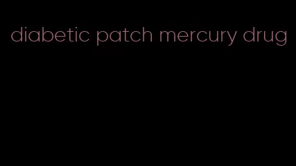 diabetic patch mercury drug