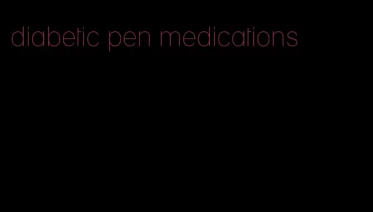 diabetic pen medications