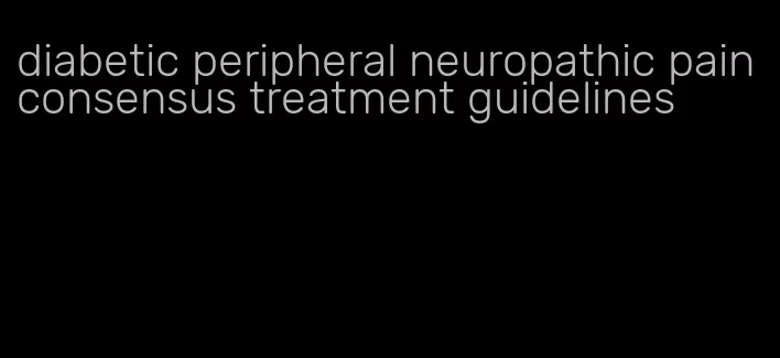 diabetic peripheral neuropathic pain consensus treatment guidelines