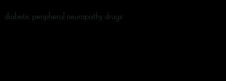 diabetic peripheral neuropathy drugs