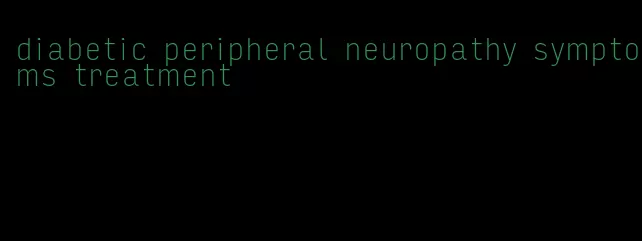 diabetic peripheral neuropathy symptoms treatment