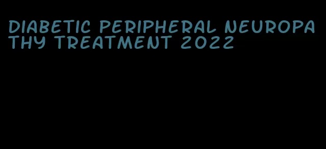 diabetic peripheral neuropathy treatment 2022