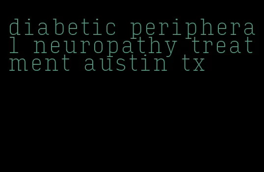 diabetic peripheral neuropathy treatment austin tx