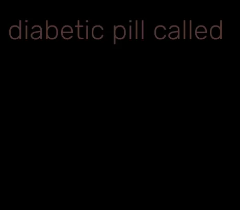 diabetic pill called