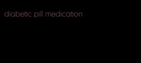 diabetic pill medication