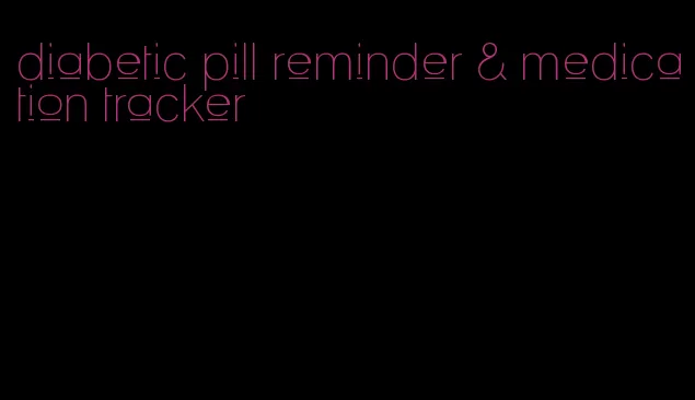 diabetic pill reminder & medication tracker