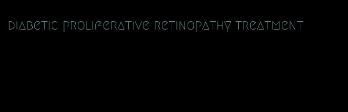 diabetic proliferative retinopathy treatment