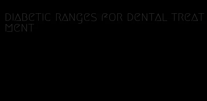 diabetic ranges for dental treatment
