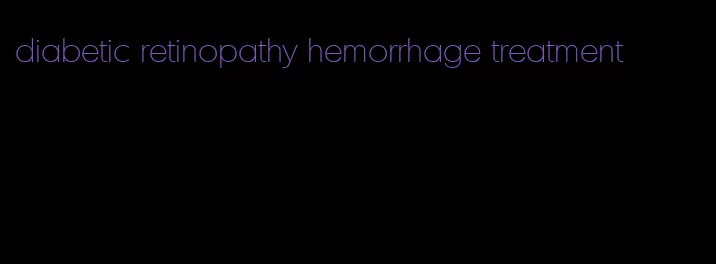 diabetic retinopathy hemorrhage treatment