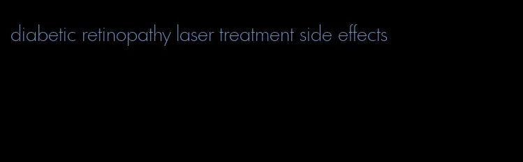 diabetic retinopathy laser treatment side effects