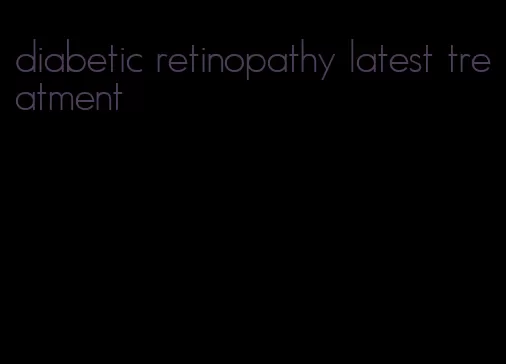 diabetic retinopathy latest treatment