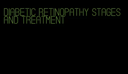 diabetic retinopathy stages and treatment