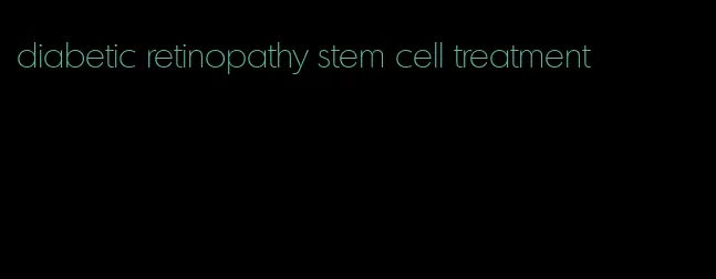 diabetic retinopathy stem cell treatment