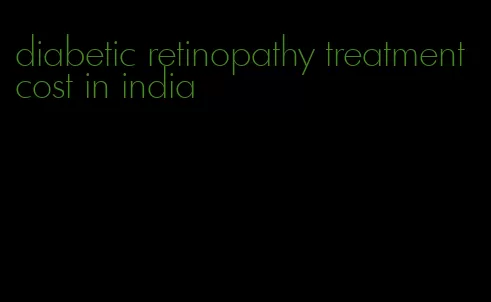 diabetic retinopathy treatment cost in india