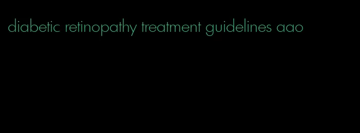 diabetic retinopathy treatment guidelines aao