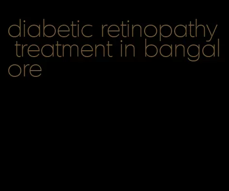 diabetic retinopathy treatment in bangalore
