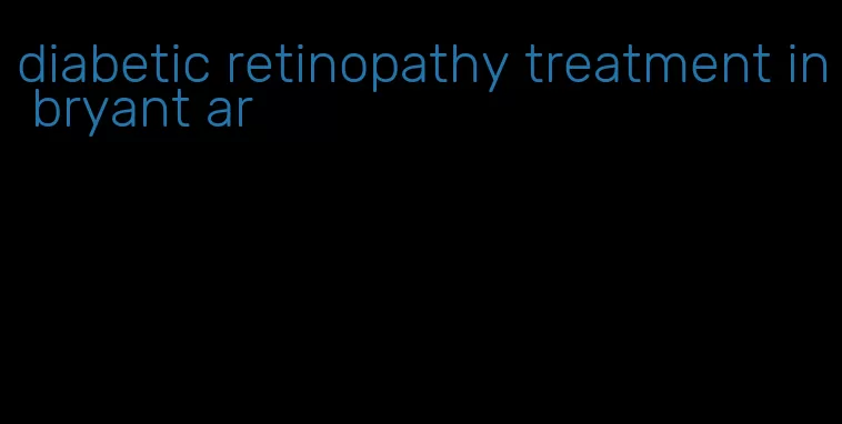 diabetic retinopathy treatment in bryant ar