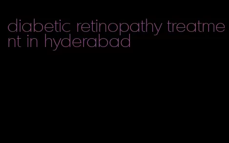 diabetic retinopathy treatment in hyderabad