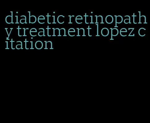 diabetic retinopathy treatment lopez citation
