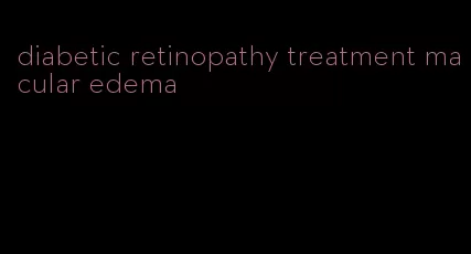 diabetic retinopathy treatment macular edema