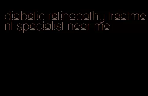 diabetic retinopathy treatment specialist near me
