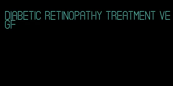 diabetic retinopathy treatment vegf