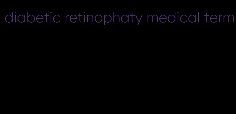 diabetic retinophaty medical term