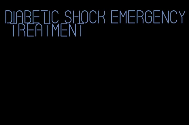 diabetic shock emergency treatment