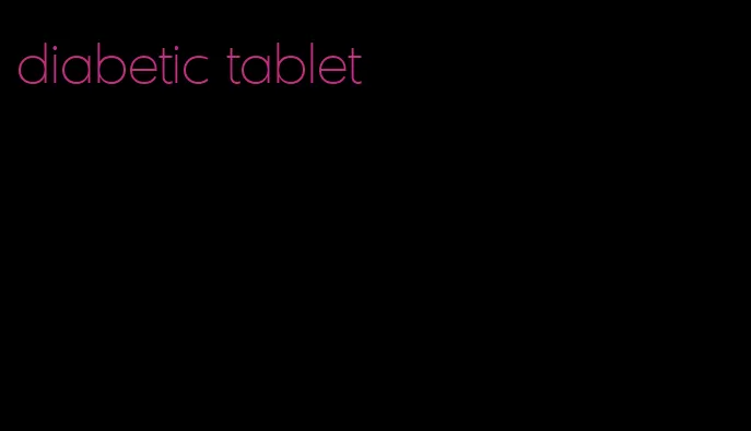 diabetic tablet