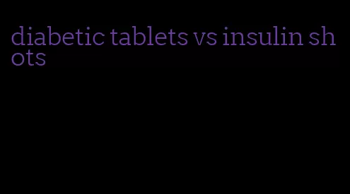diabetic tablets vs insulin shots
