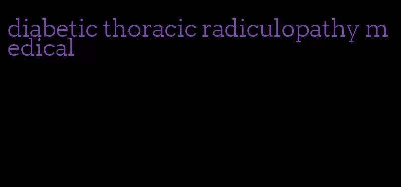 diabetic thoracic radiculopathy medical