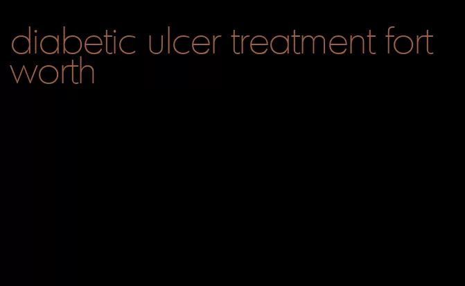 diabetic ulcer treatment fort worth