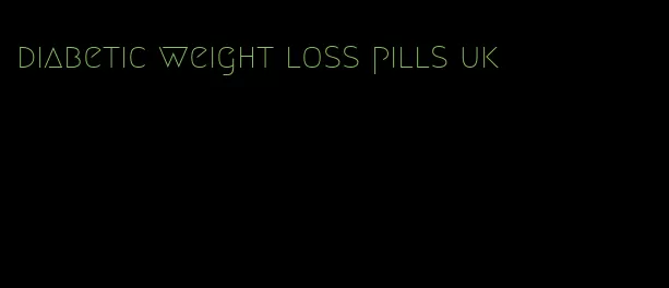 diabetic weight loss pills uk
