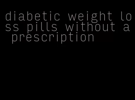 diabetic weight loss pills without a prescription