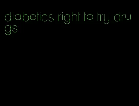 diabetics right to try drugs